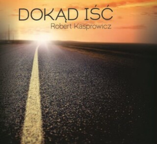 Robert Kasprowicz - Dokąd iść