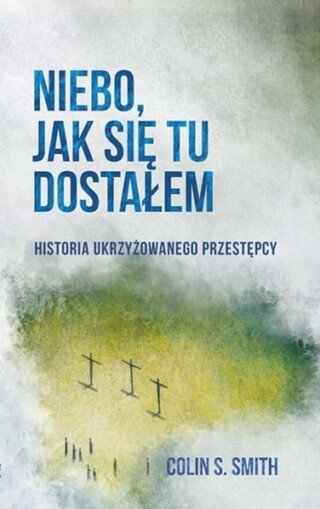 Niebo, jak się tu dostałem. Historia ukrzyżowanego przestępcy