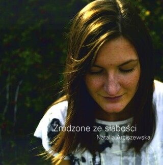 Natalia Arciszewska - Zrodzone ze słabości